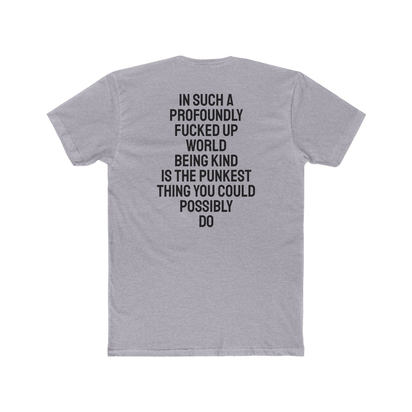 In Such A Profoundly Fucked Up World Being Kind Is The Punkest Thing You Could Possibly Do - Unisex Cotton Crew Tee