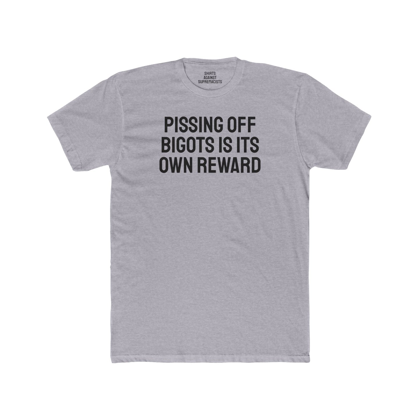 Pissing Off Bigots Is Its Own Reward - Unisex Cotton Crew Tee