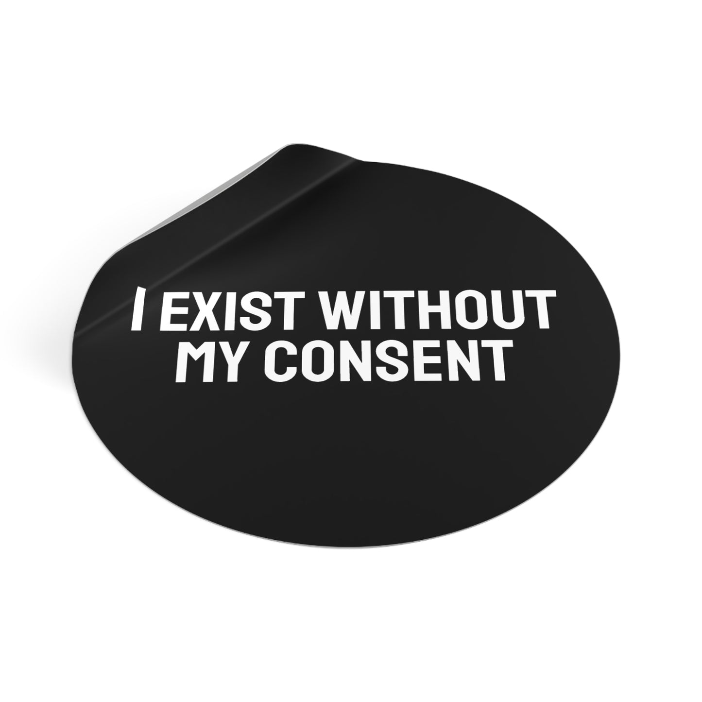 I Exist Without My Consent - Round Vinyl Stickers