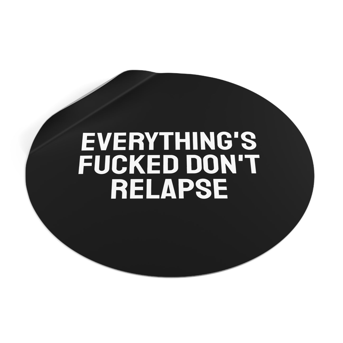 Everything's Fucked Don't Relapse - Round Vinyl Stickers