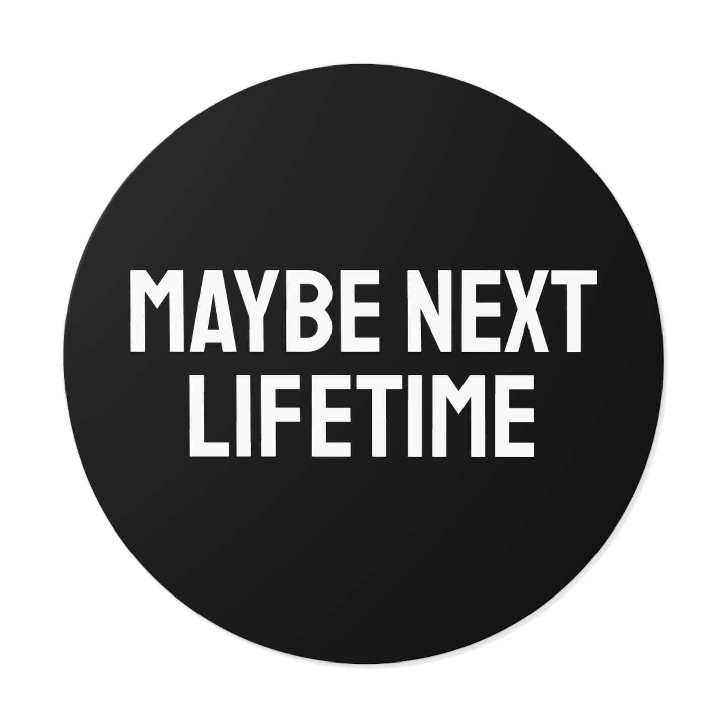 Maybe Next Lifetime - Round Vinyl Stickers