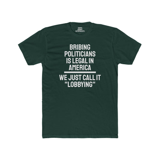 Bribing Politicians Is Legal In America We Just Call It "Lobbying" - Unisex Cotton Crew Tee