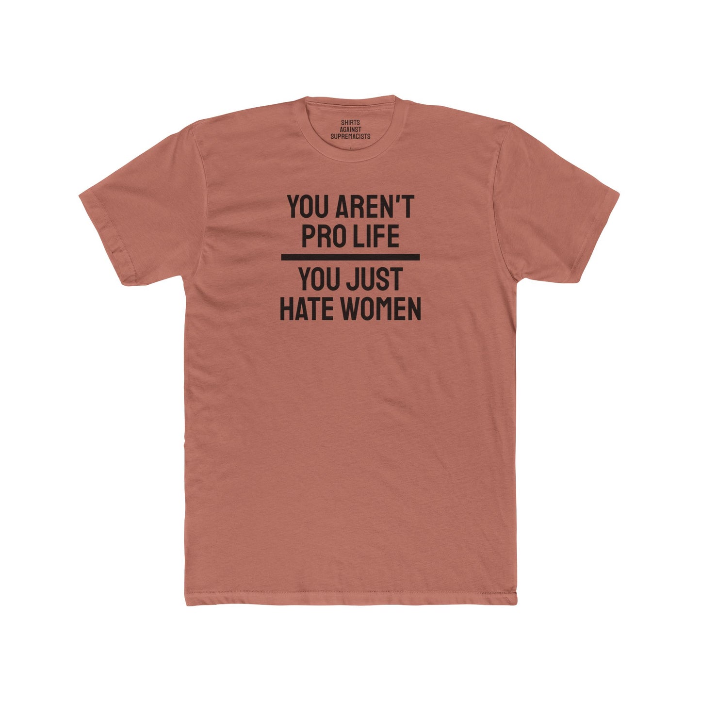 You Aren't Pro Life You Just Hate Women - Unisex Cotton Crew Tee