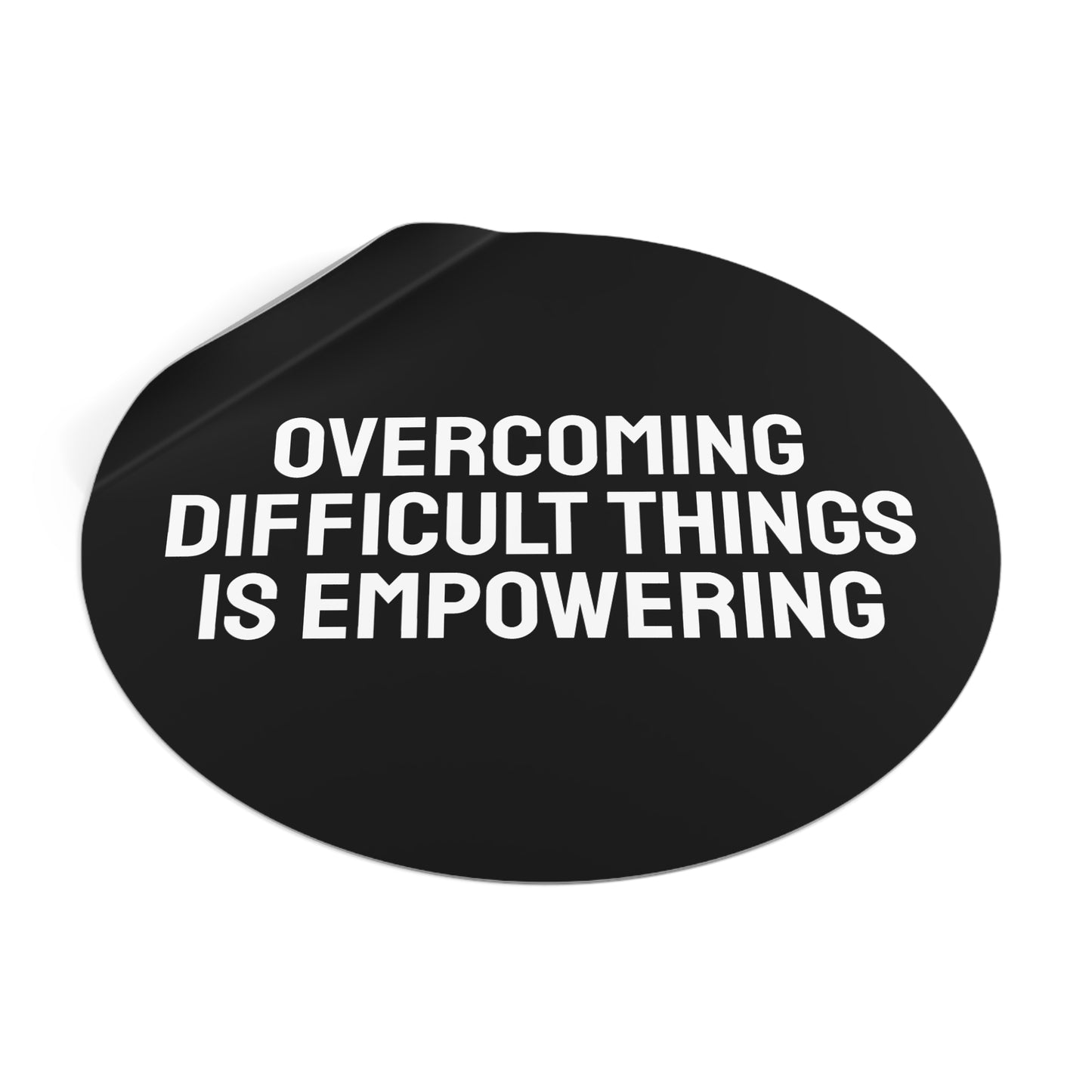 Overcoming Difficult Things Is Empowering - Round Vinyl Stickers