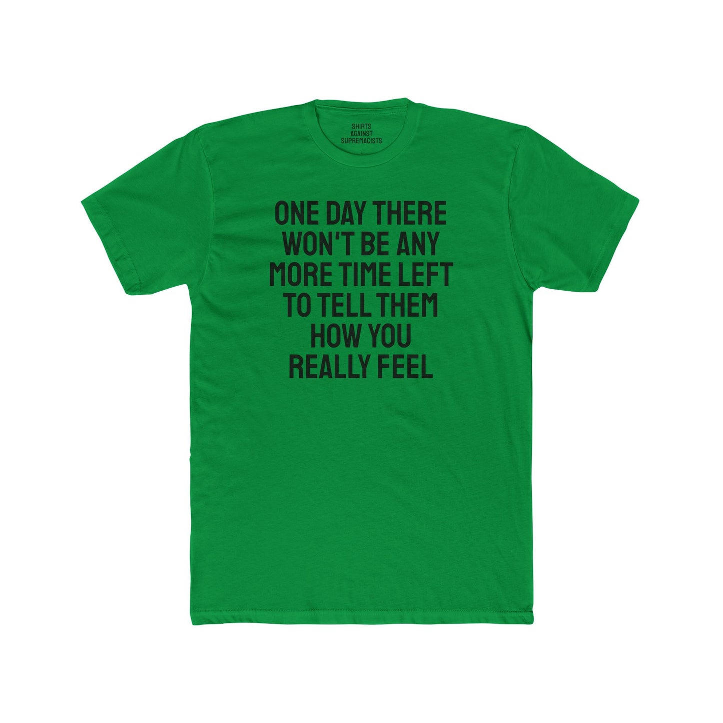 One Day There Won't Be Any More Time Left To Tell Them How You Really Feel - Unisex Cotton Crew Tee