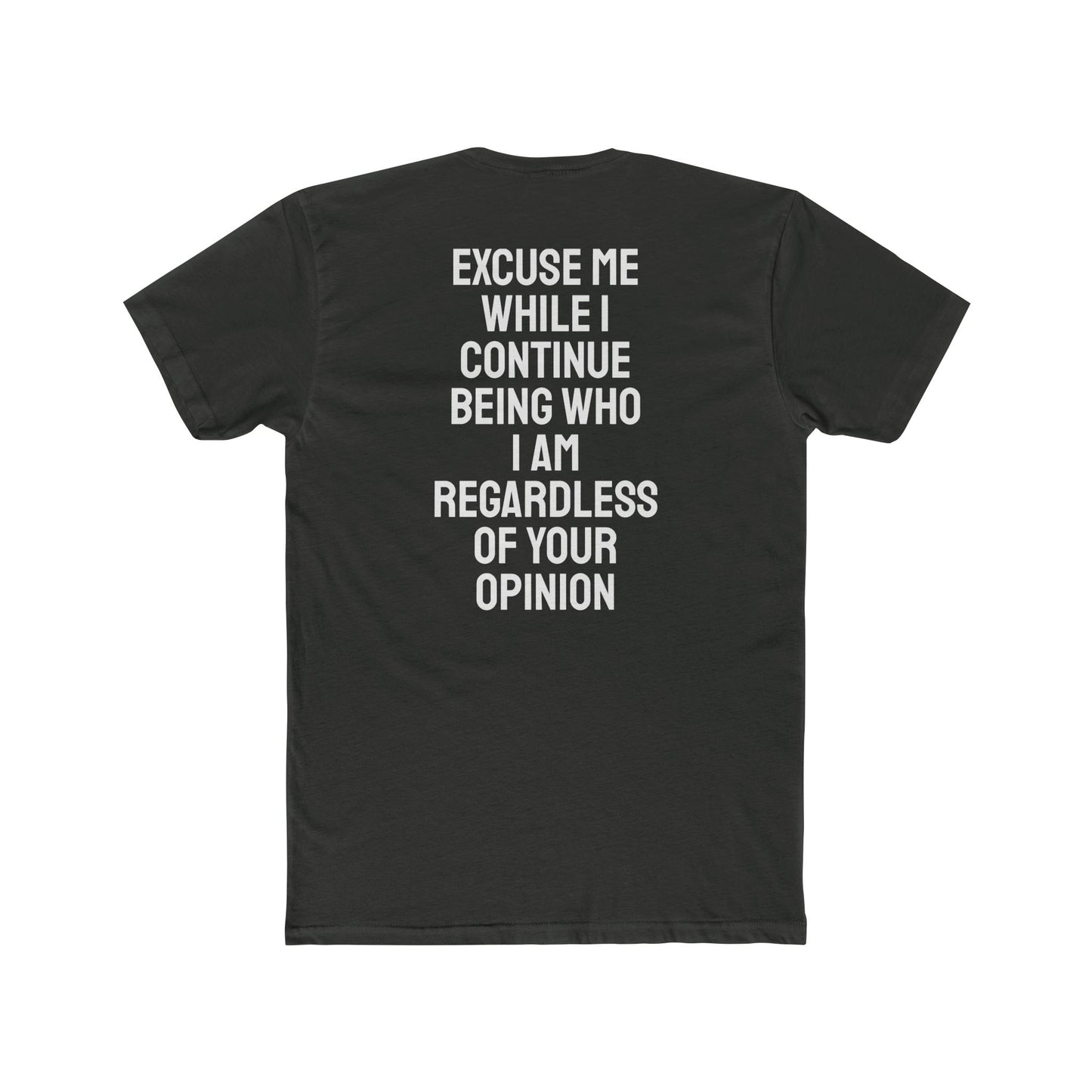 Excuse Me While I Continue Being Who I Am Regardless Of Your Opinion - Unisex Cotton Crew Tee