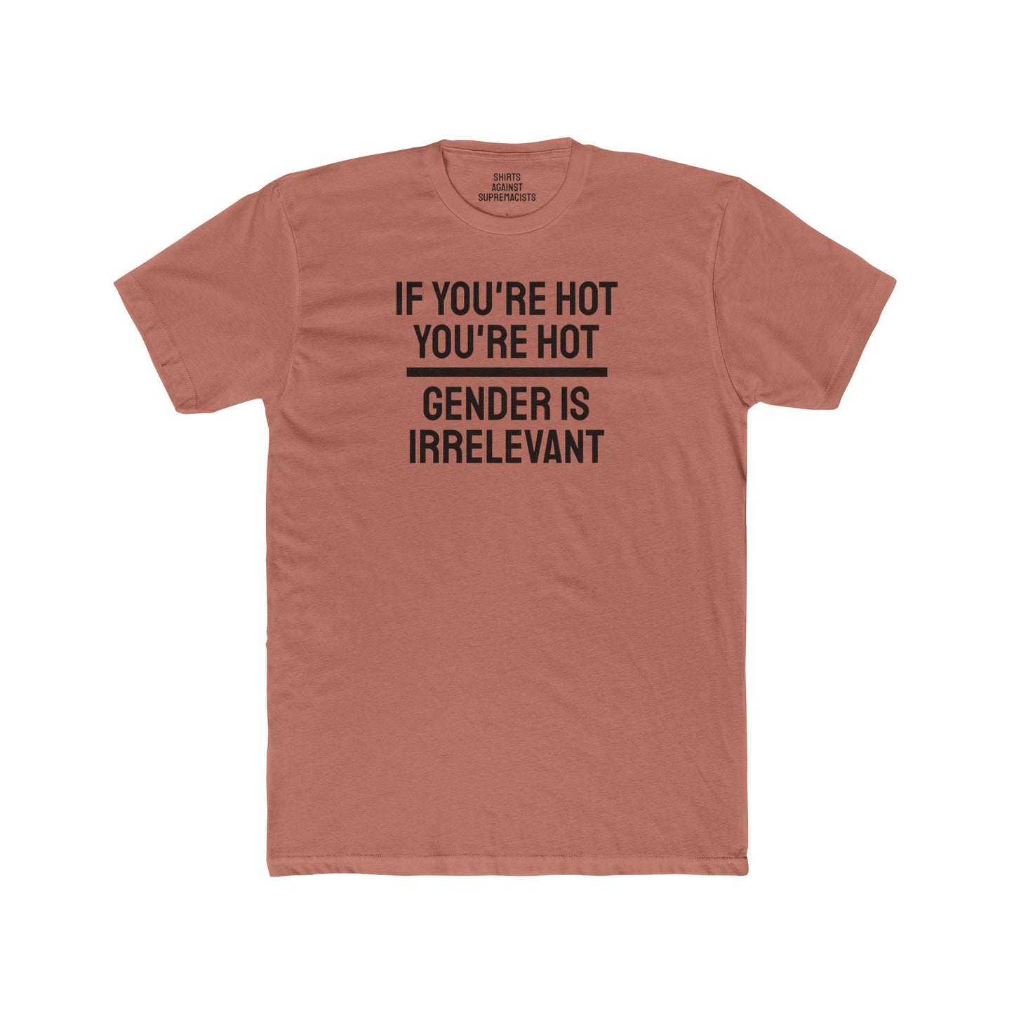 If You're Hot You're Hot Gender Is Irrelevant - Unisex Cotton Crew Tee