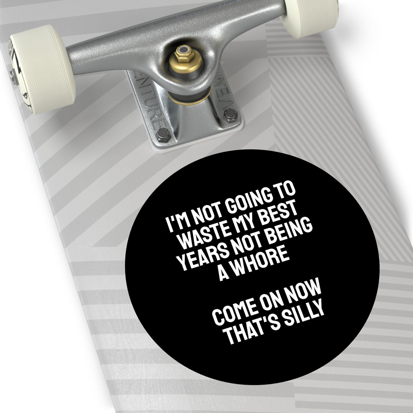 I'm Not Going To Waste My Best Years Not Being A Whore Come On Now That's Silly - Round Vinyl Stickers