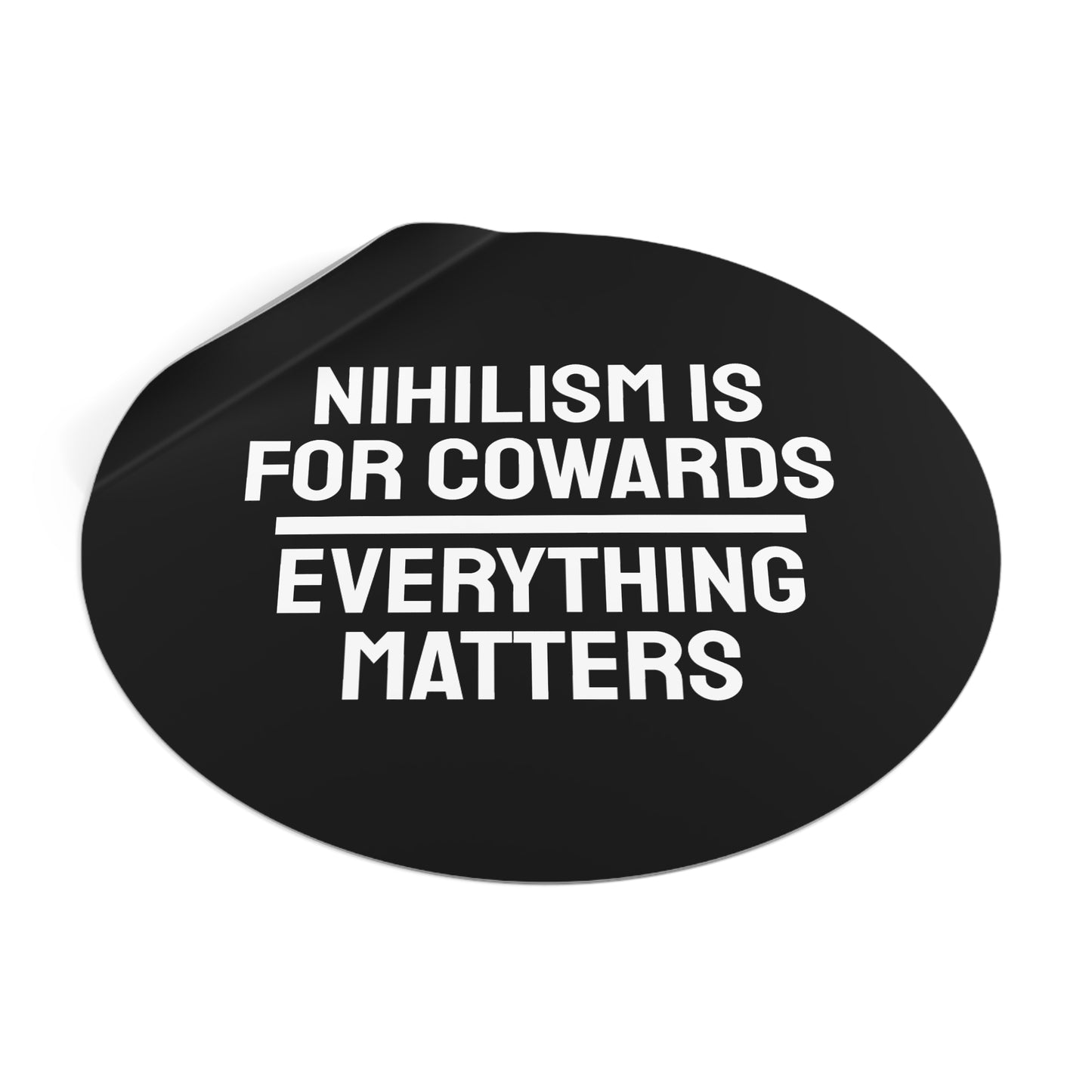 Nihilism Is For Cowards Everything Matters - Round Vinyl Stickers