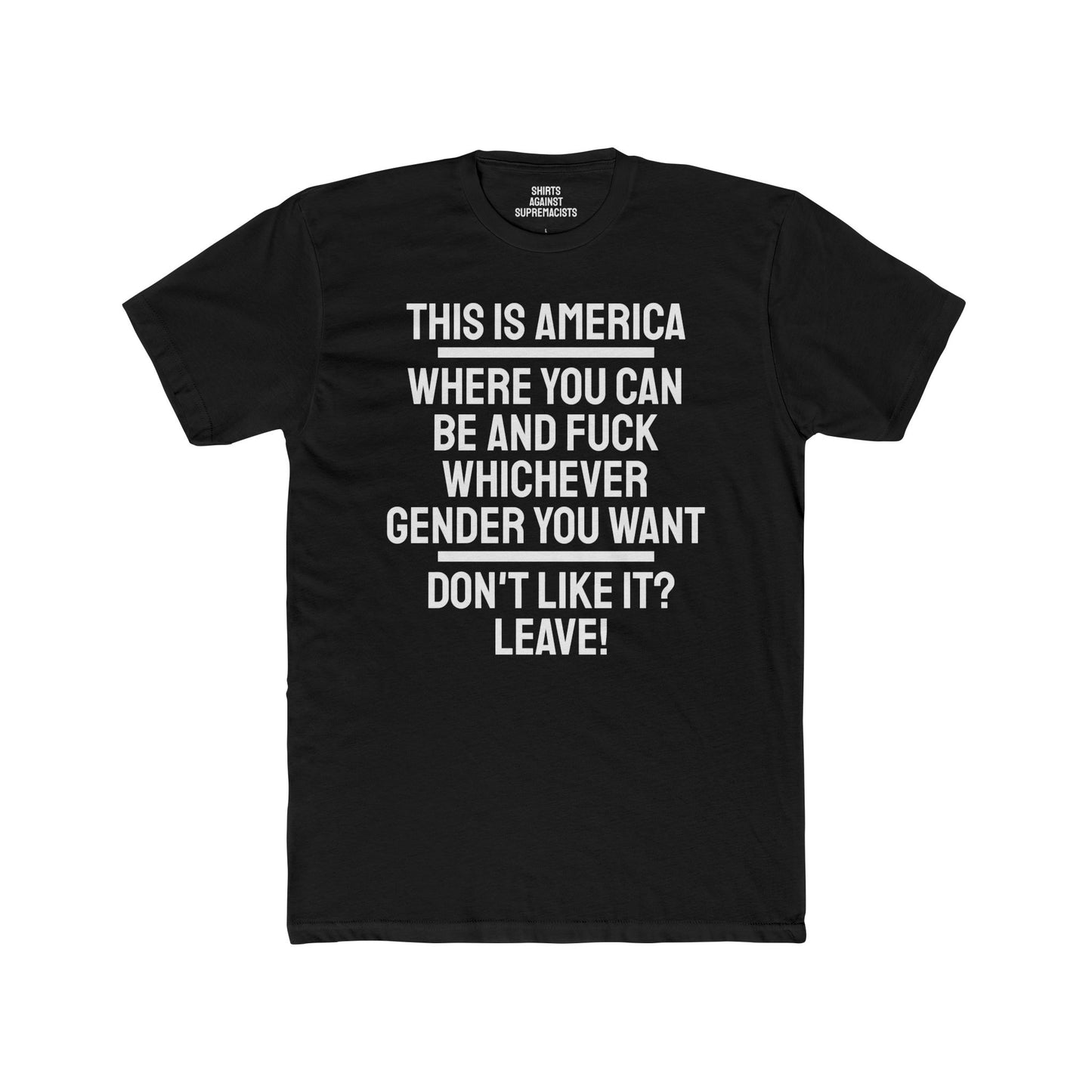 This Is America Where You Can Be And Fuck Whichever Gender You Want Don't Like It? Leave! - Unisex Cotton Crew Tee