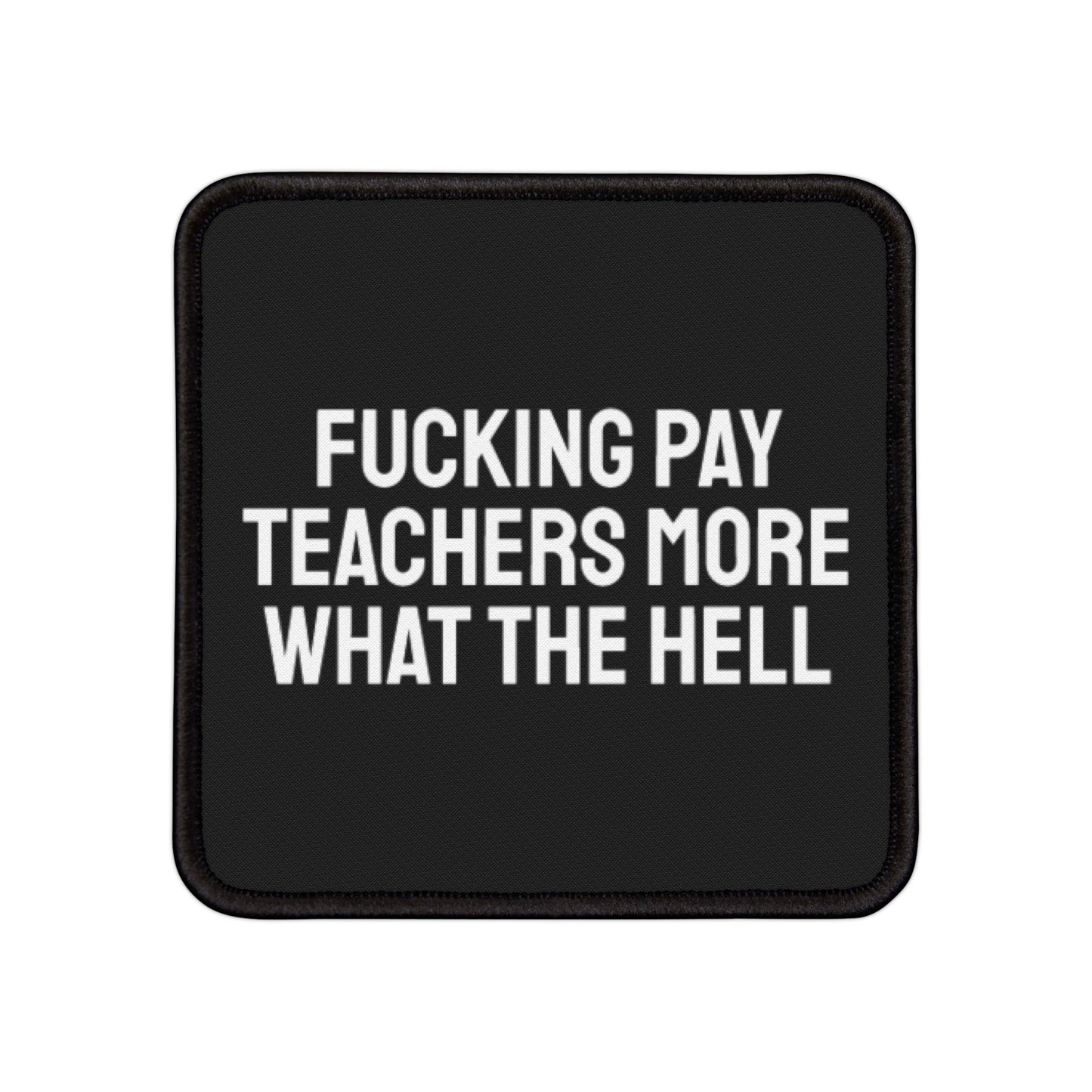 Fucking Pay Teachers More What The Hell - Iron-On Patch