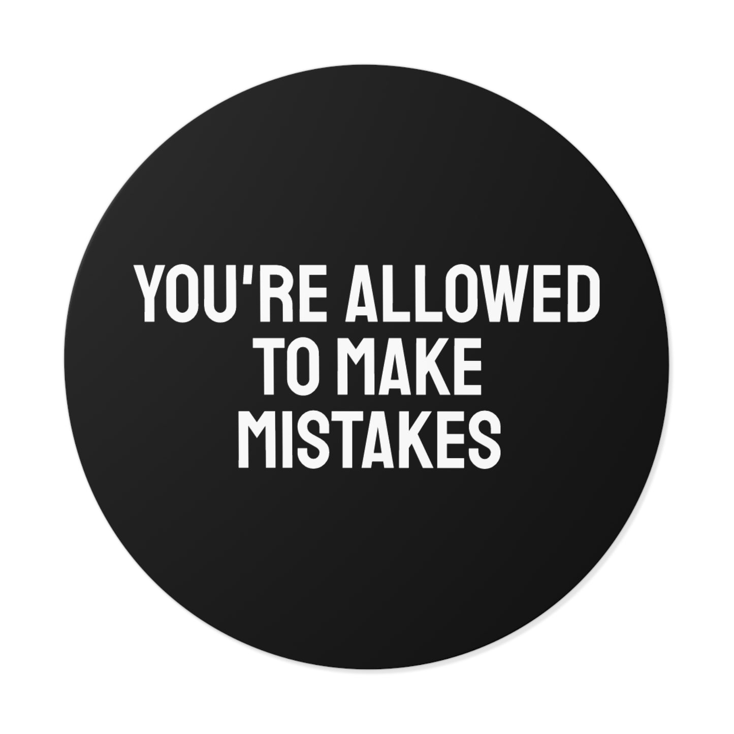 You're Allowed To Make Mistakes - Round Vinyl Stickers