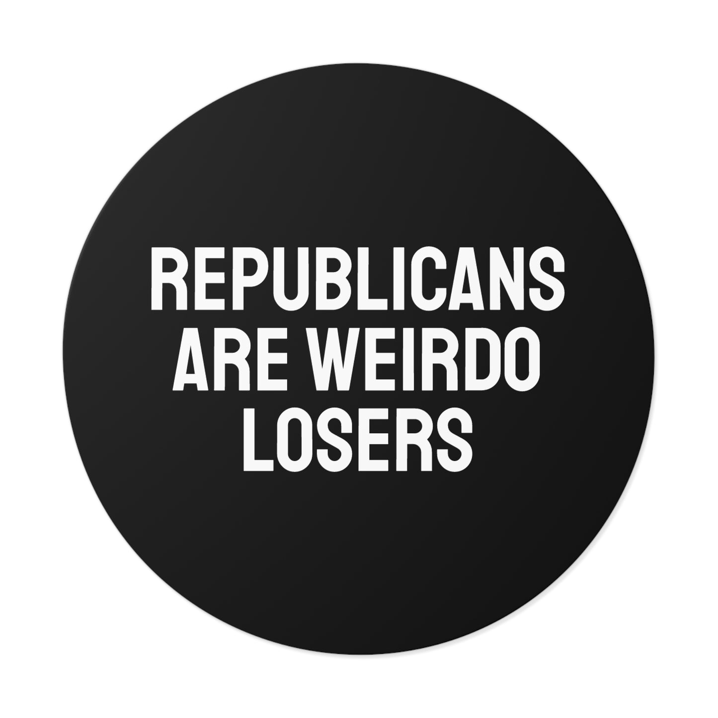 Republicans Are Weirdo Losers - Round Vinyl Stickers