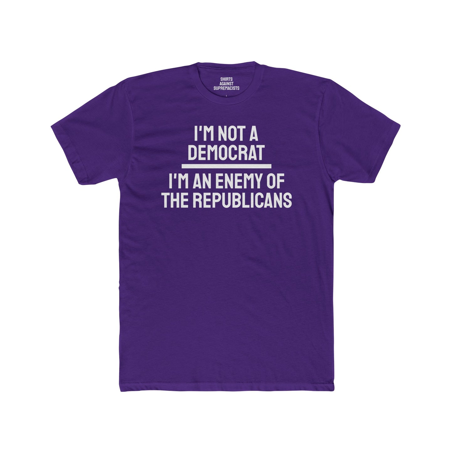 I'm Not A Democrat I'm An Enemy Of The Republicans - Unisex Cotton Crew Tee