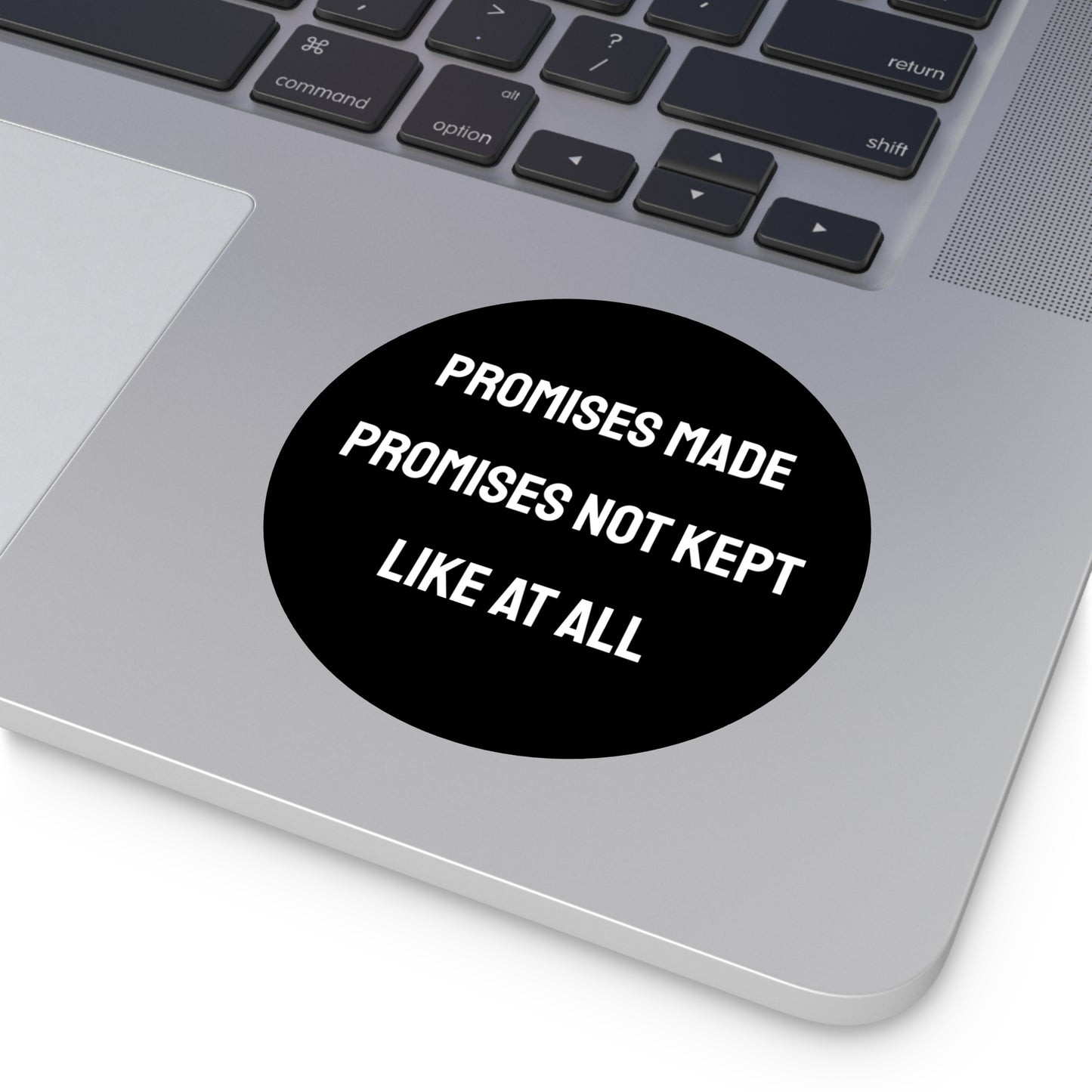 Promises Made Promises Not Kept Like At All - Round Vinyl Stickers