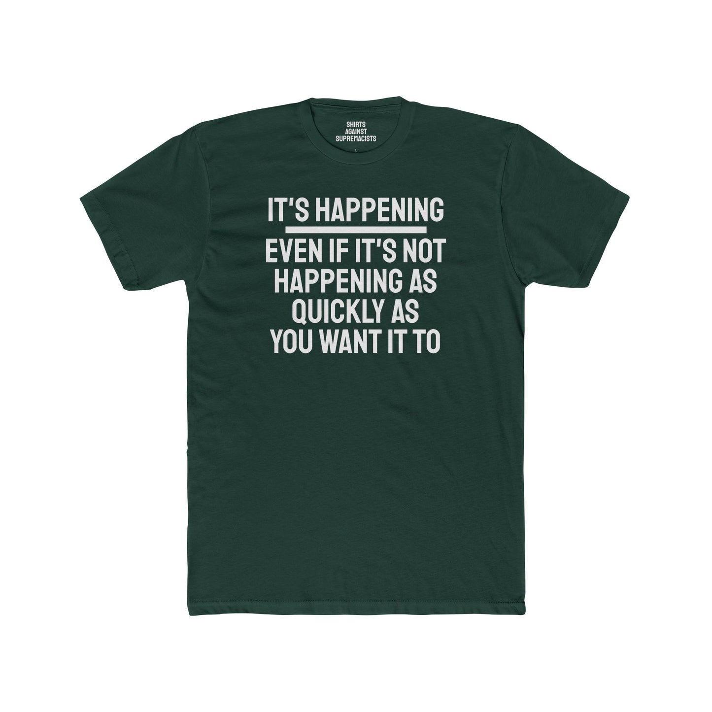 It's Happening Even If It's Not Happening As Quickly As You Want It To - Unisex Cotton Crew Tee