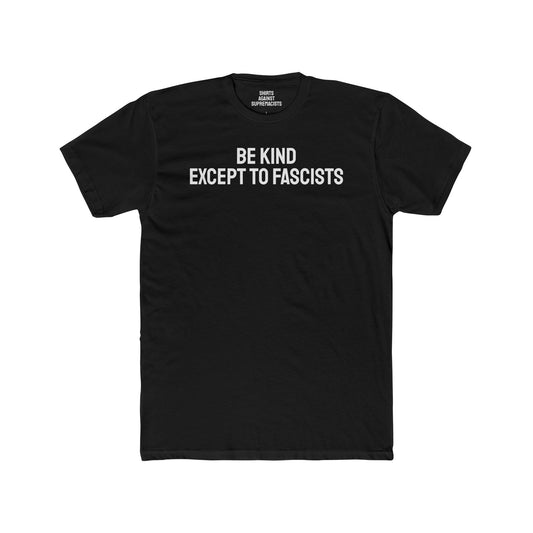 Be Kind Except To Fascists - Unisex Cotton Crew Tee