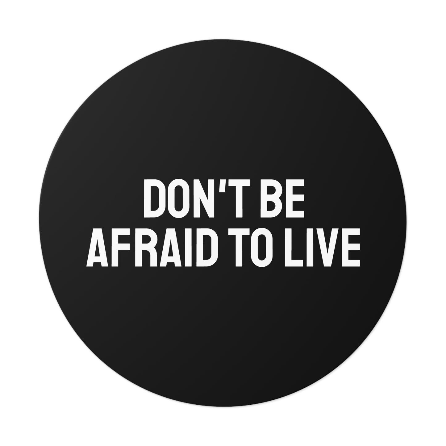 Don't Be Afraid To Live - Round Vinyl Stickers