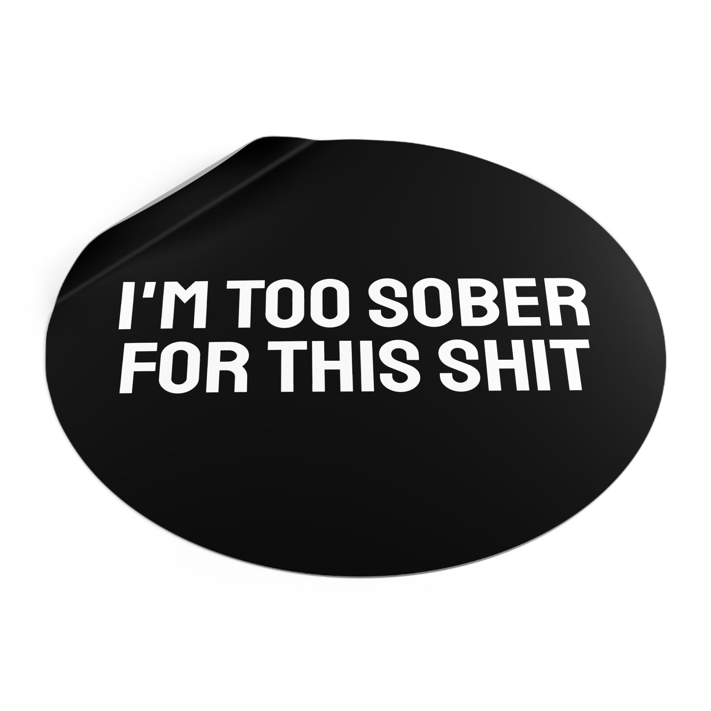 I'm Too Sober For This Shit - Round Vinyl Stickers