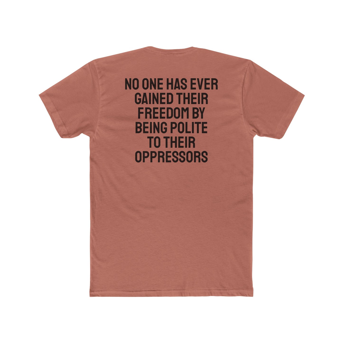 No One Has Ever Gained Their Freedom By Being Polite To Their Oppressors - Unisex Cotton Crew Tee