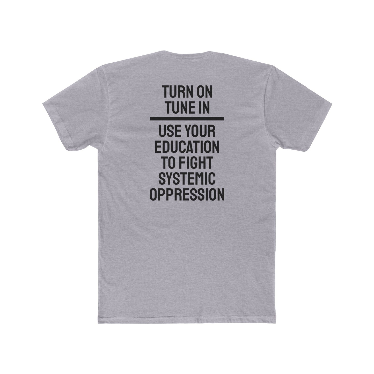 Turn On Tune In Use Your Education To Fight Systemic Oppression - Unisex Cotton Crew Tee