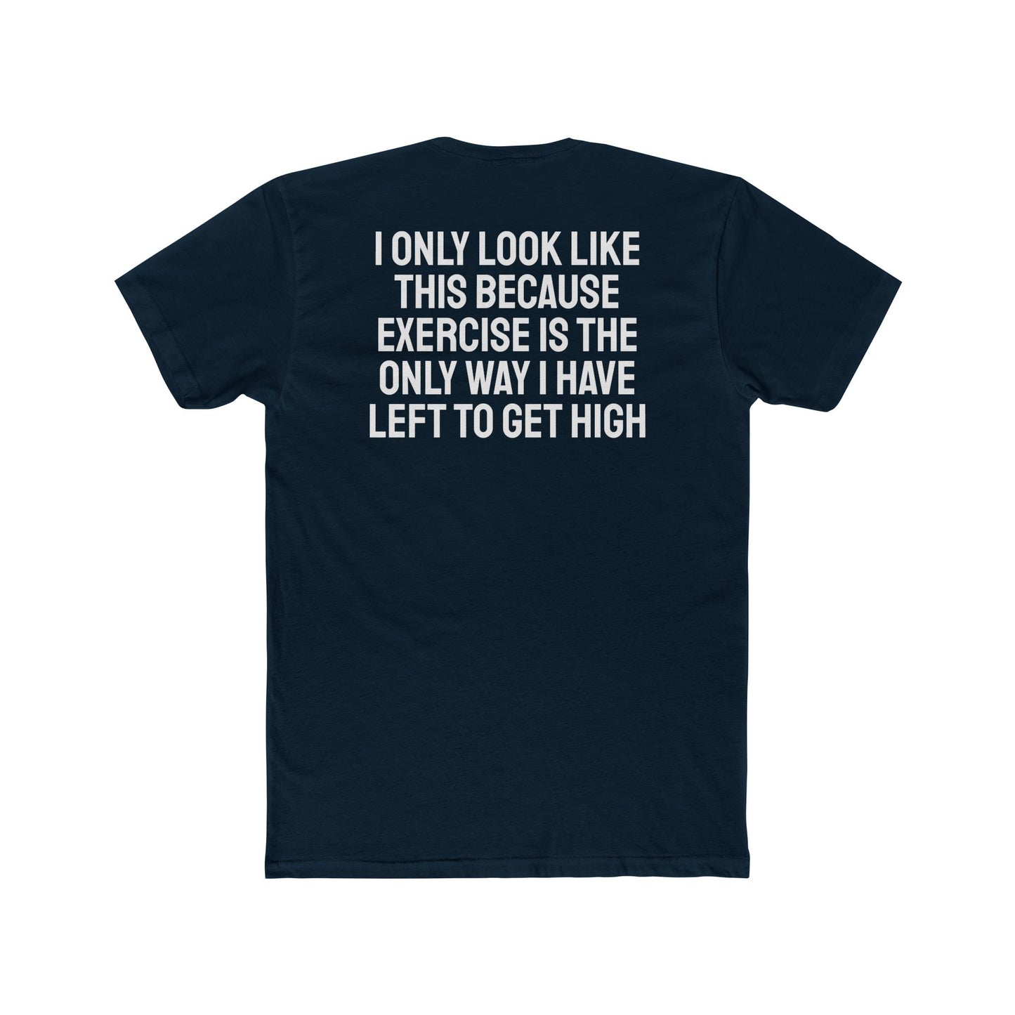 I Only Look Like This Because Exercise Is The Only Way I Have Left To Get High - Unisex Cotton Crew Tee