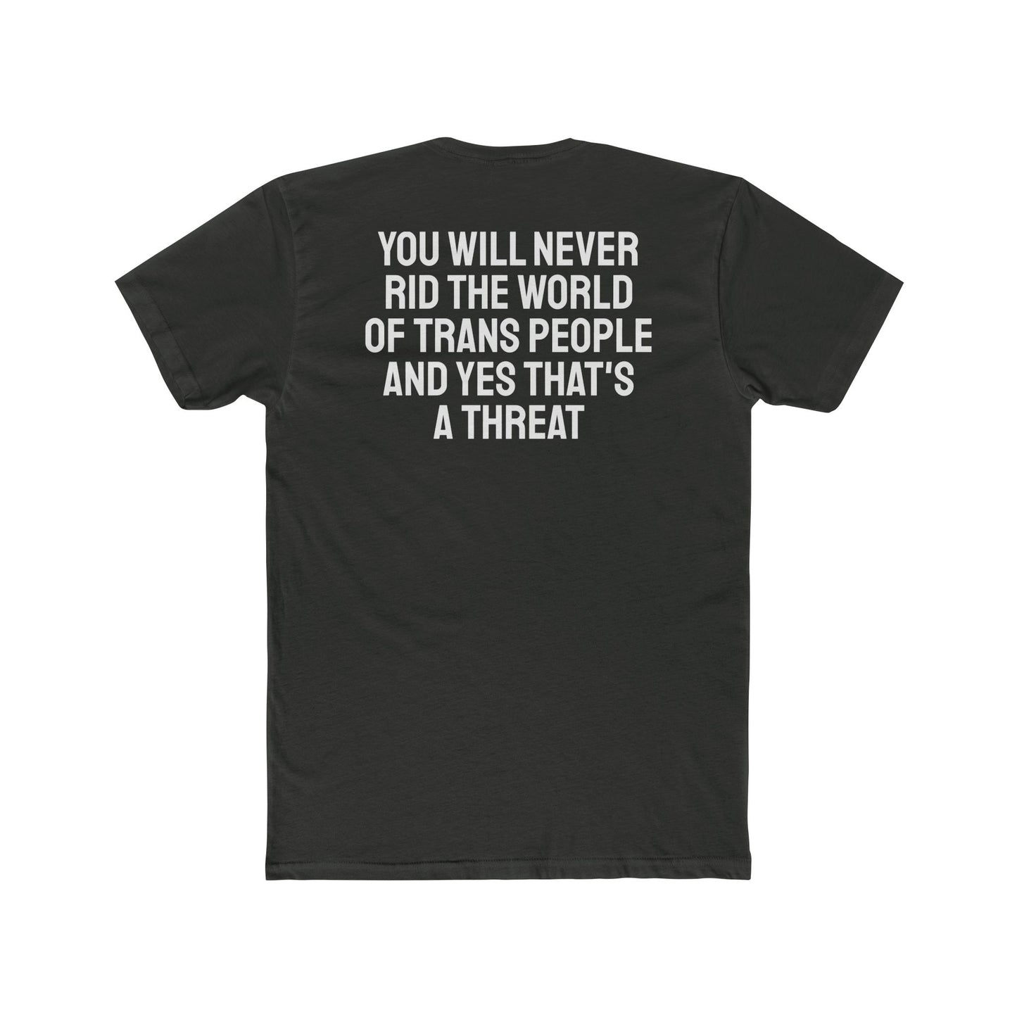 You Will Never Rid The World Of Trans People And Yes That's A Threat - Unisex Cotton Crew Tee