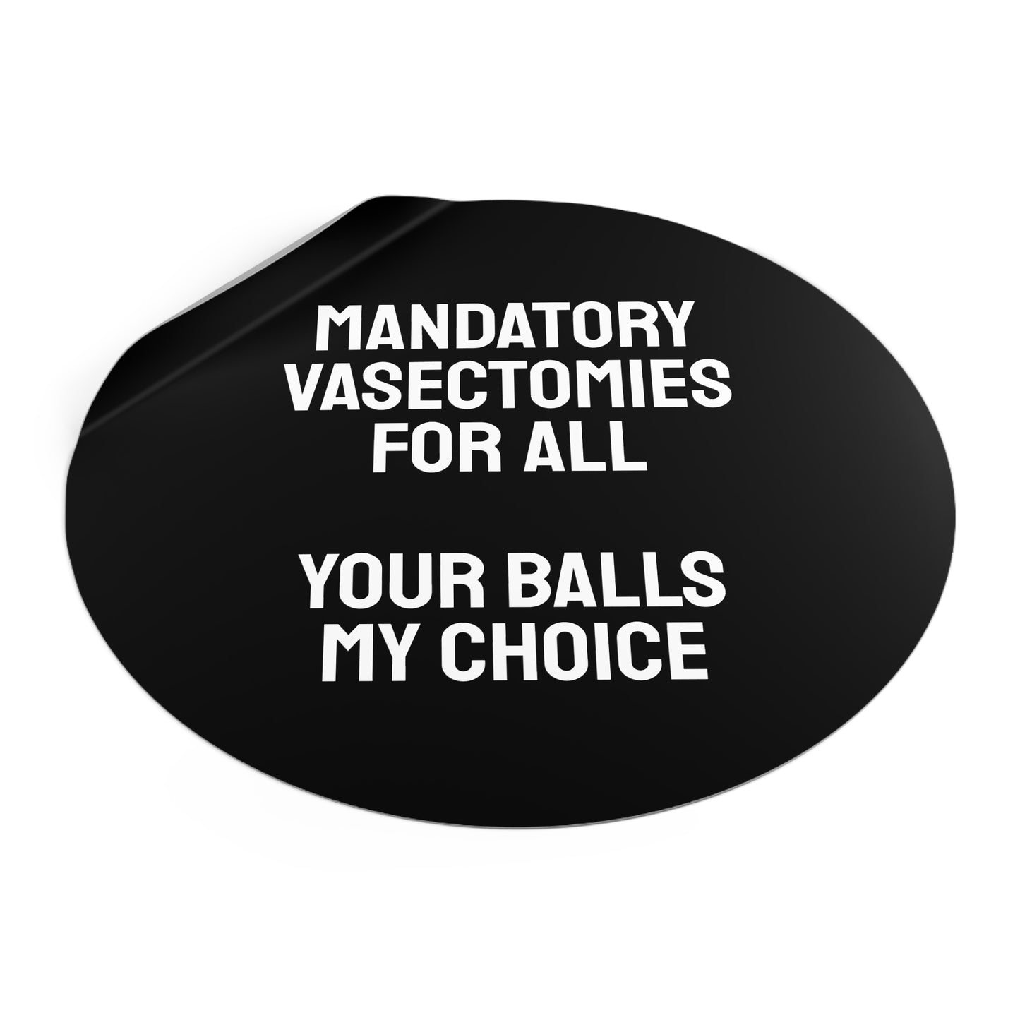 Mandatory Vasectomies For All Your Balls My Choice - Round Vinyl Stickers