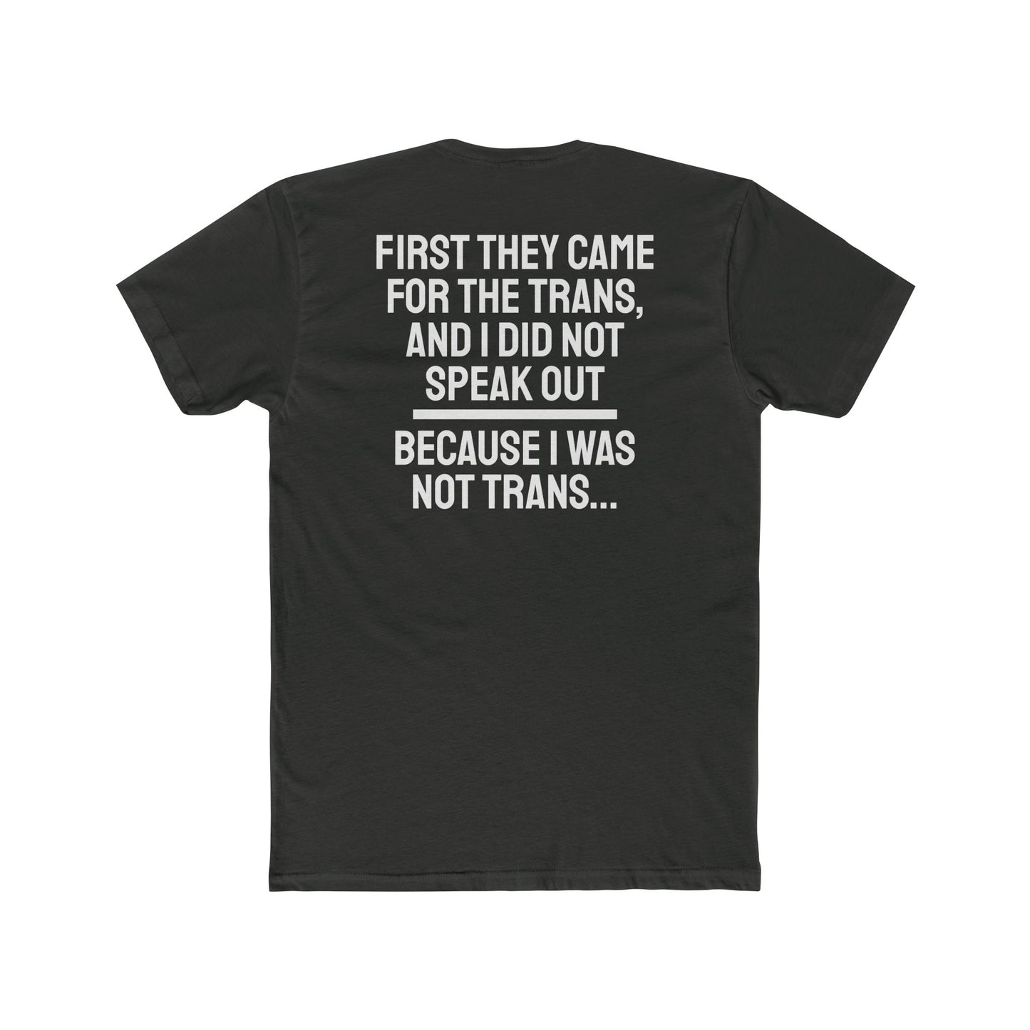 First They Came For The Trans And I Did Not Speak Out Because I Was Not Trans - Unisex Cotton Crew Tee