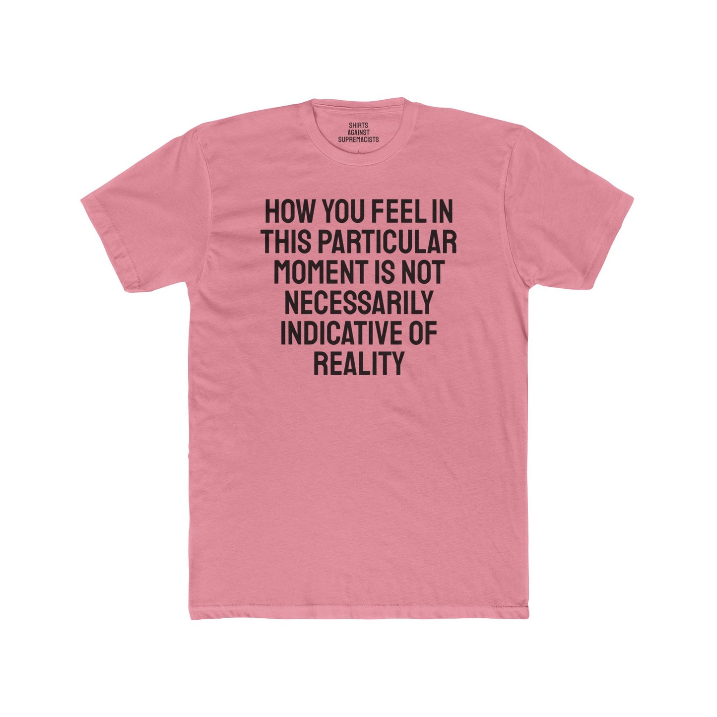 How You Feel In This Particular Moment Is Not Necessarily Indicative Of Reality- Unisex Cotton Crew Tee