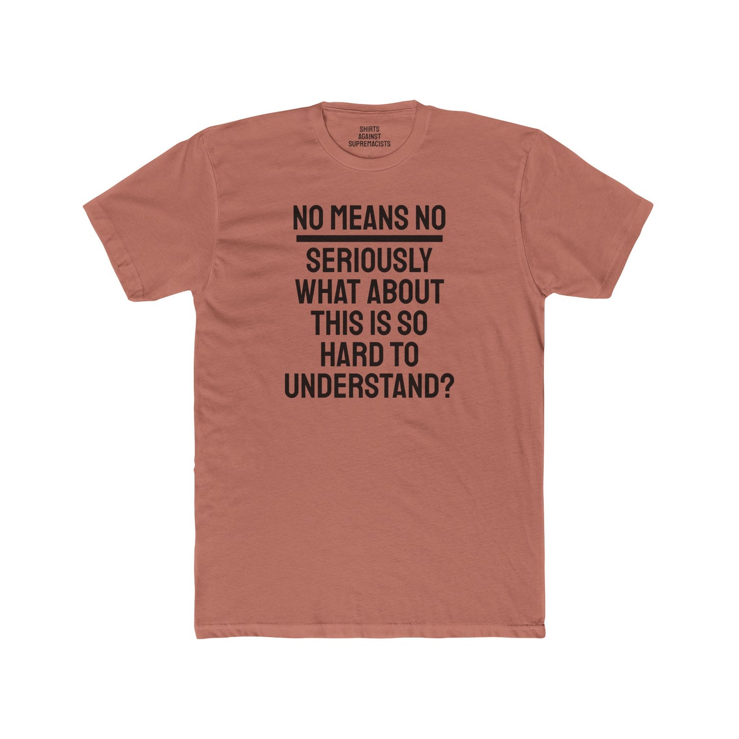 No Means No Seriously What About This Is So Hard To Understand? - Unisex Cotton Crew Tee