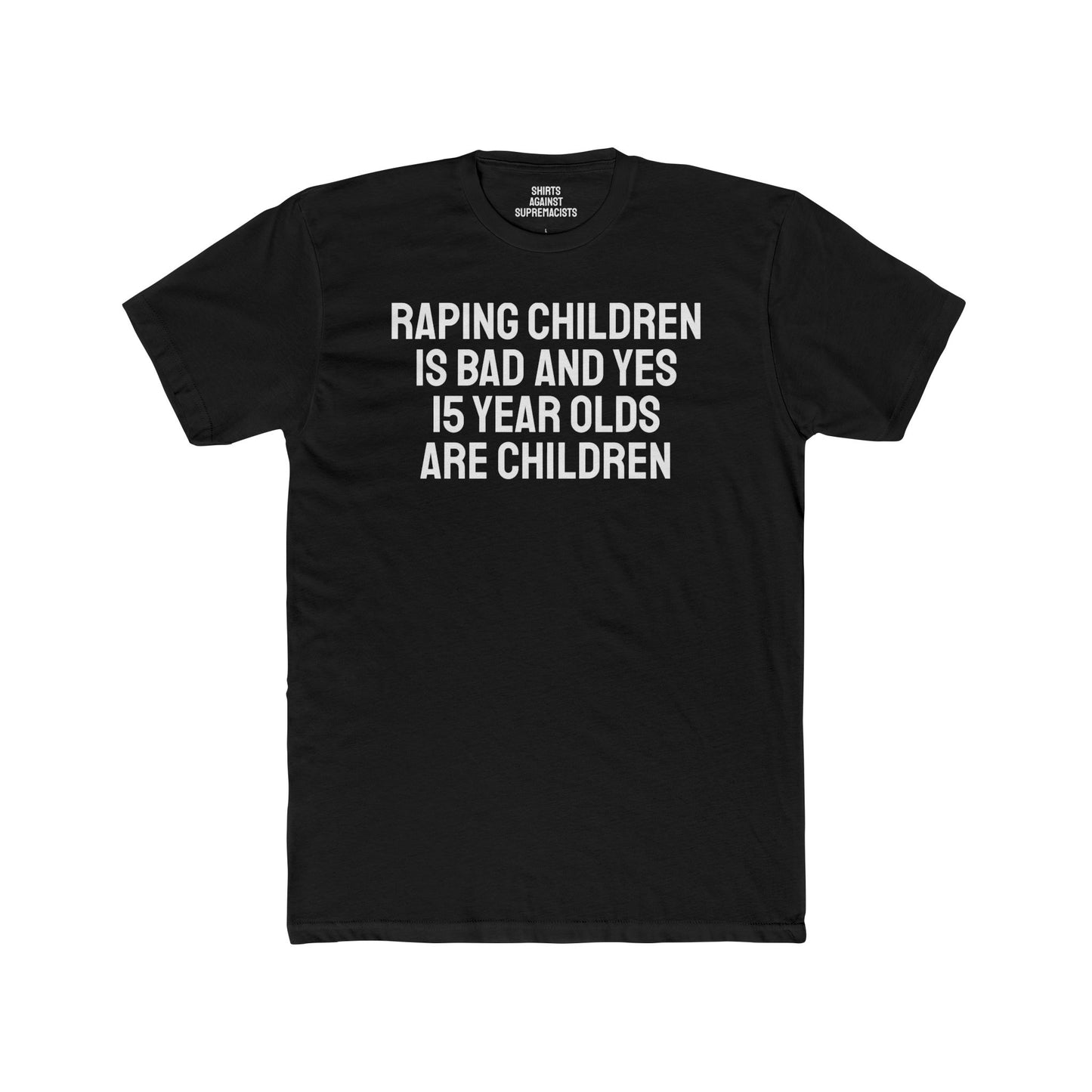 Raping Children Is Bad And Yes 15 Year Olds Are Children - Unisex Cotton Crew Tee