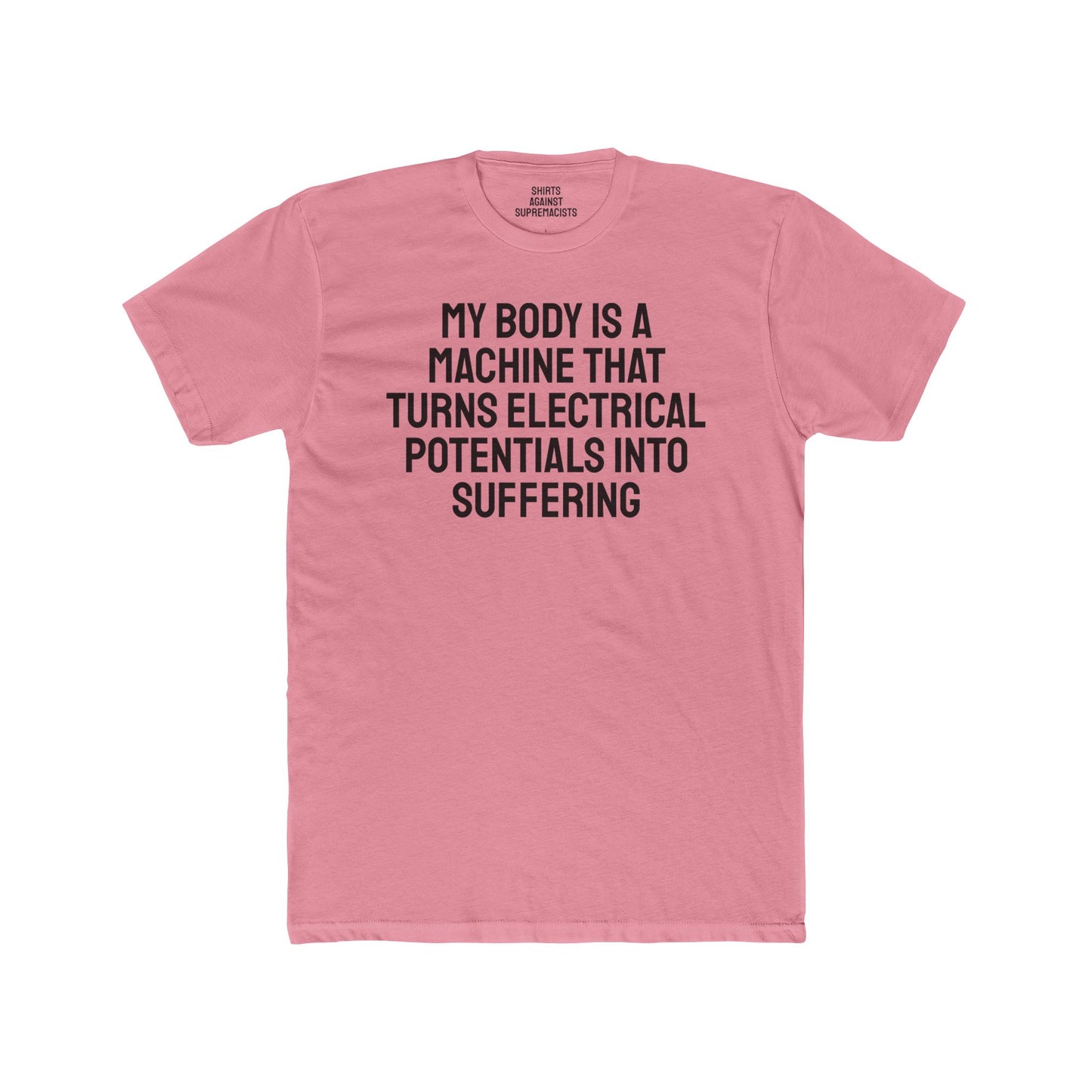 My Body Is A Machine That Turns Electrical Potentials Into Suffering - Unisex Cotton Crew Tee