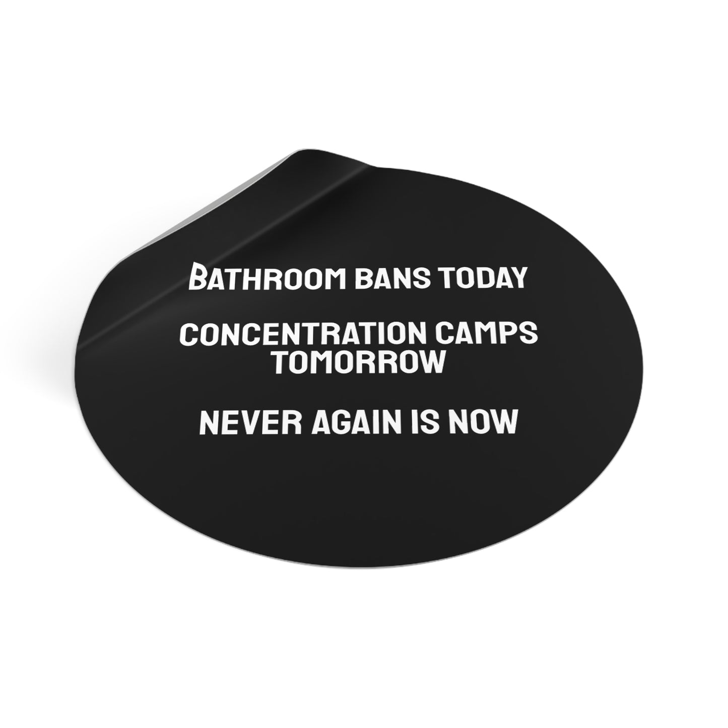 Bathroom Bans Today Concentration Camps Tomorrow Never Again Is Now - Round Vinyl Stickers