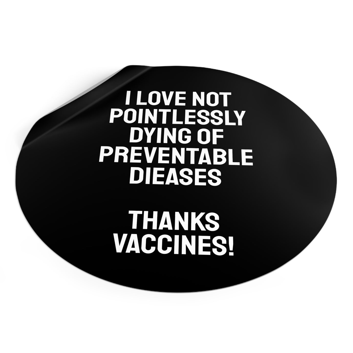 I Love Not Pointlessly Dying Of Preventable Diseases Thanks Vaccines! - Round Vinyl Stickers
