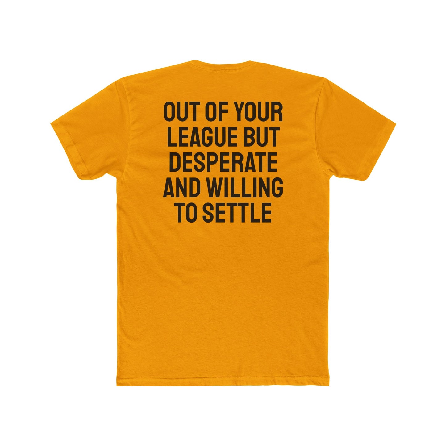 Out Of Your League But Desperate And Willing To Settle - Unisex Cotton Crew Tee