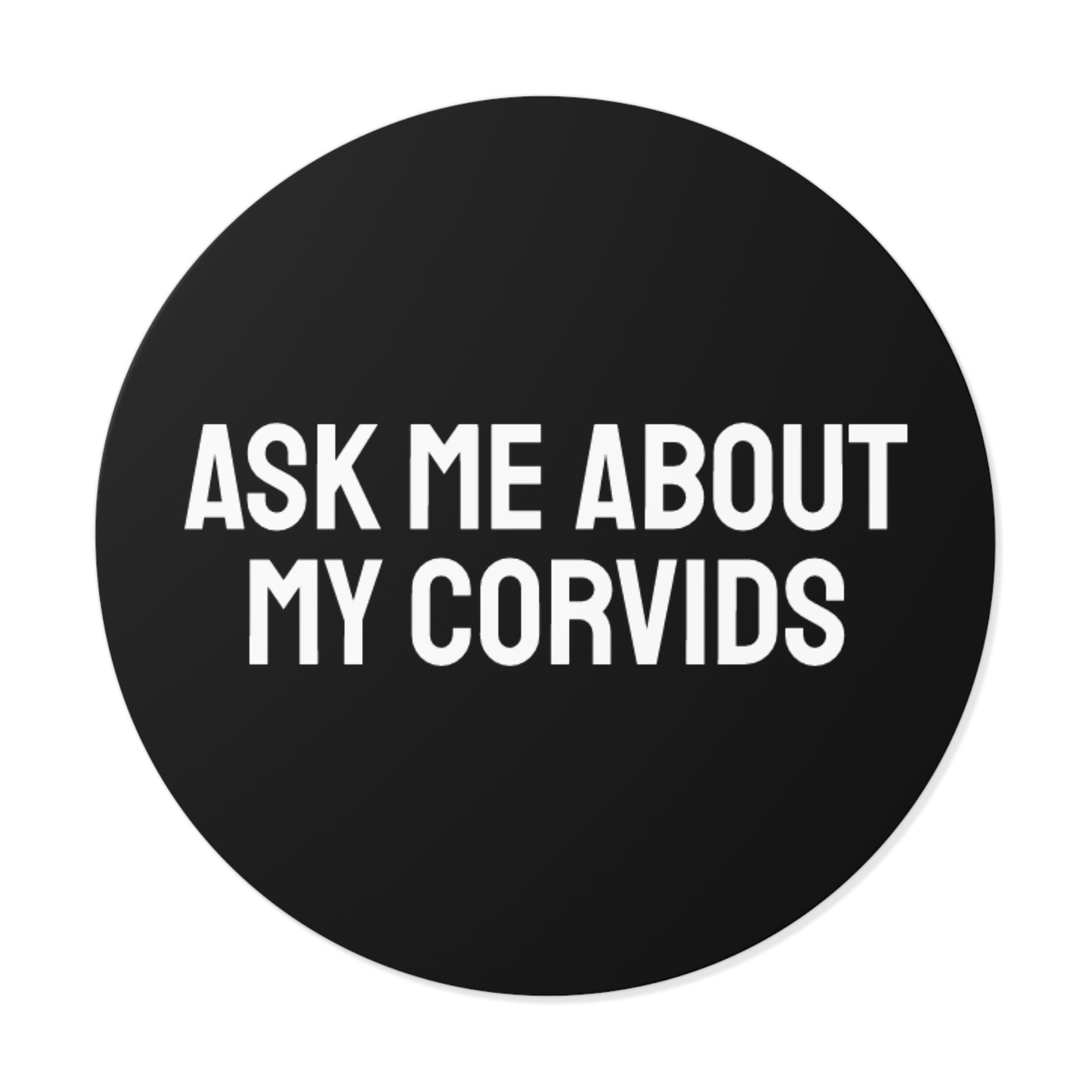 Ask Me About My Corvids - Round Vinyl Stickers