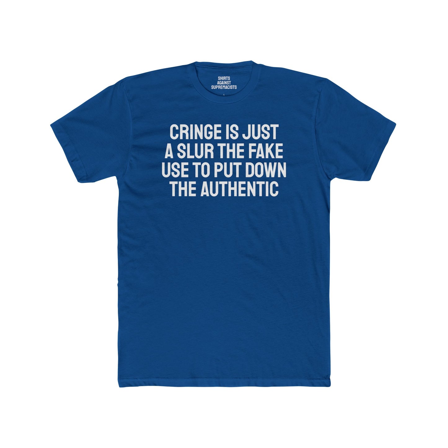 Cringe Is Just A Slur The Fake Use To Put Down The Authentic - Unisex Cotton Crew Tee