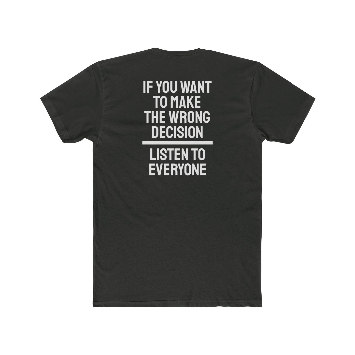 If You Want To Make The Wrong Decision Listen To Everyone - Unisex Cotton Crew Tee