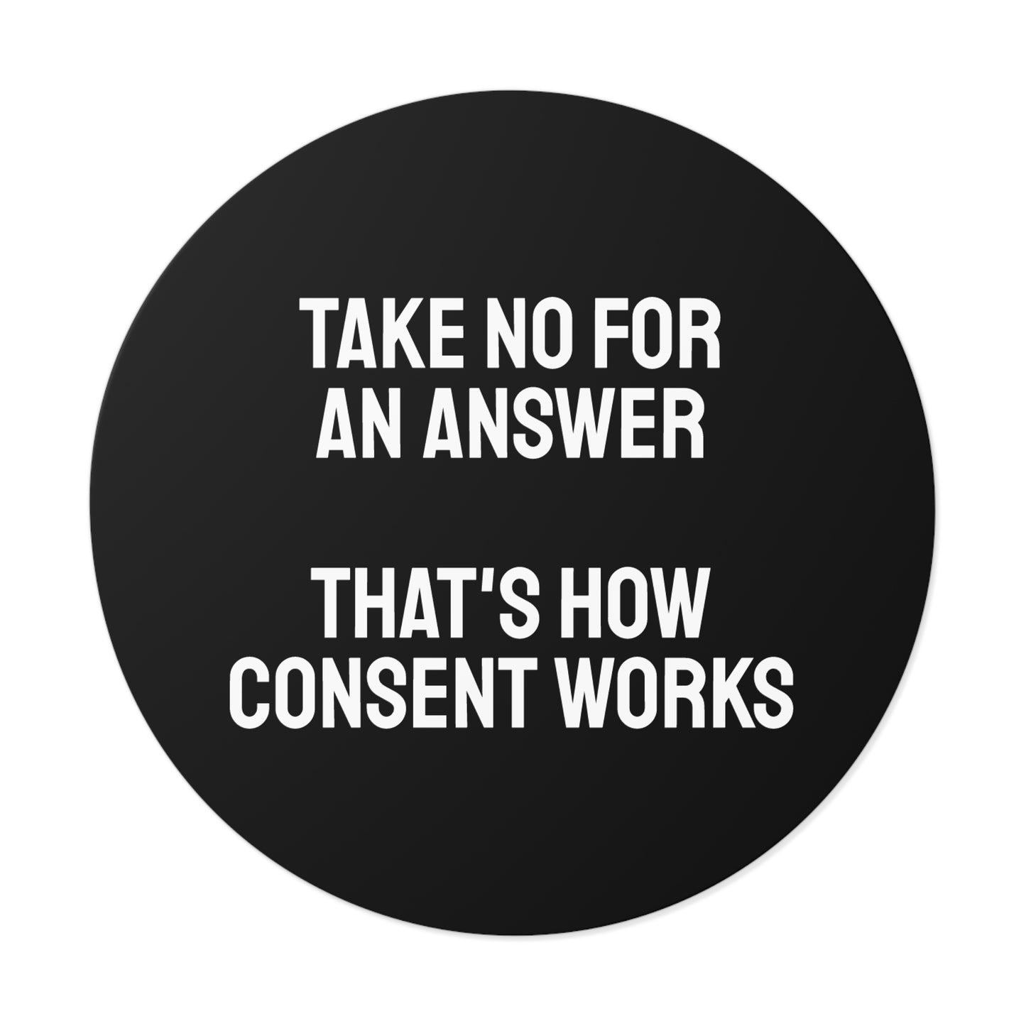 Take No For An Answer That's How Consent Works - Round Vinyl Stickers