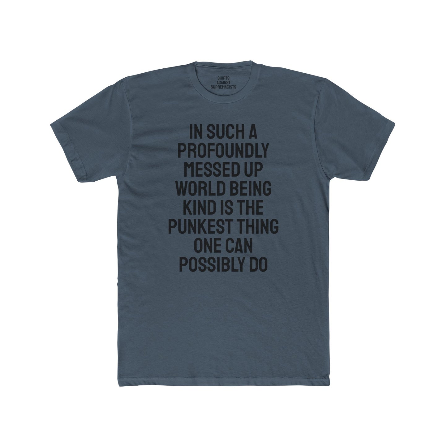 In Such A Profoundly Messed Up World Being Kind Is The Punkest Thing One Could Possibly Do - Unisex Cotton Crew Tee