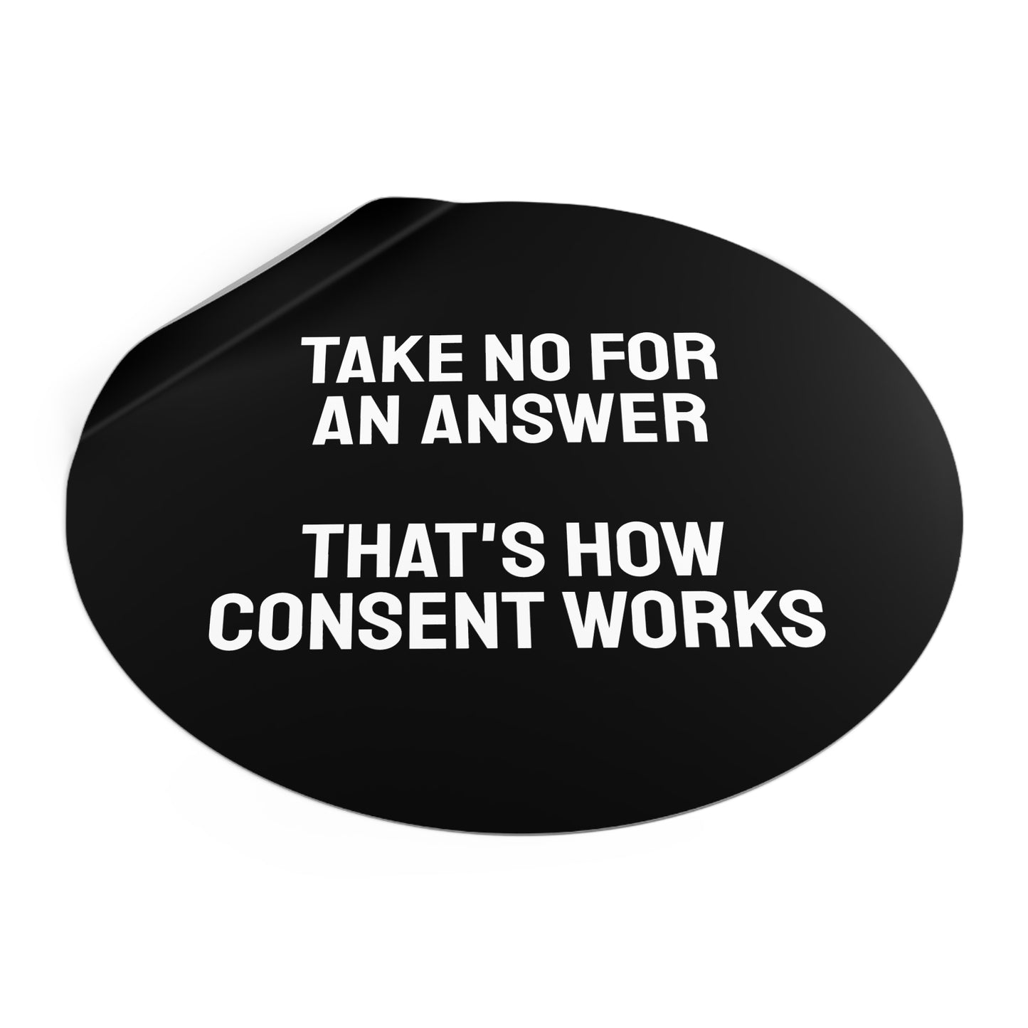 Take No For An Answer That's How Consent Works - Round Vinyl Stickers
