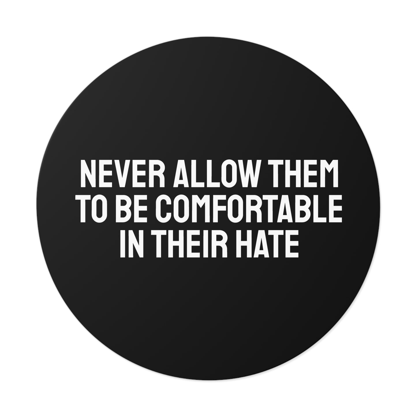 Never Allow Them To Be Comfortable In Their Hate - Round Vinyl Stickers