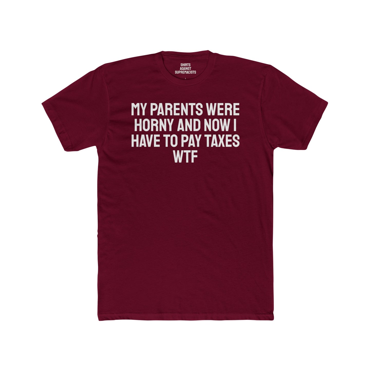 My Parents Were Horny And Now I Have To Pay Taxes WTF - Unisex Cotton Crew Tee