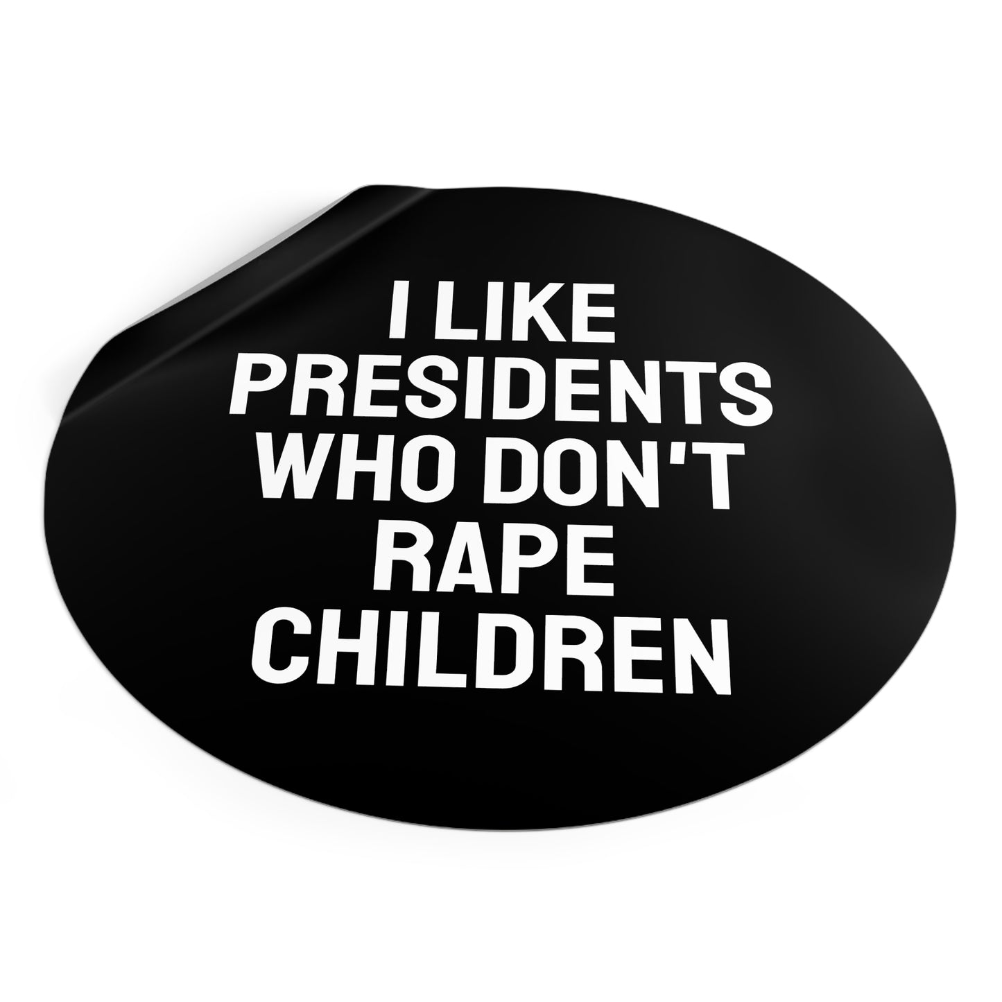 I Like Presidents Who Don't Rape Children - Round Vinyl Stickers