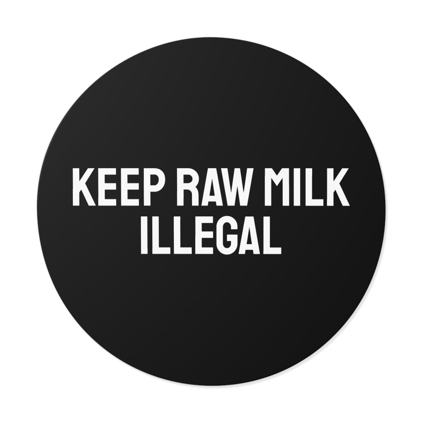Keep Raw Milk Illegal - Round Vinyl Stickers