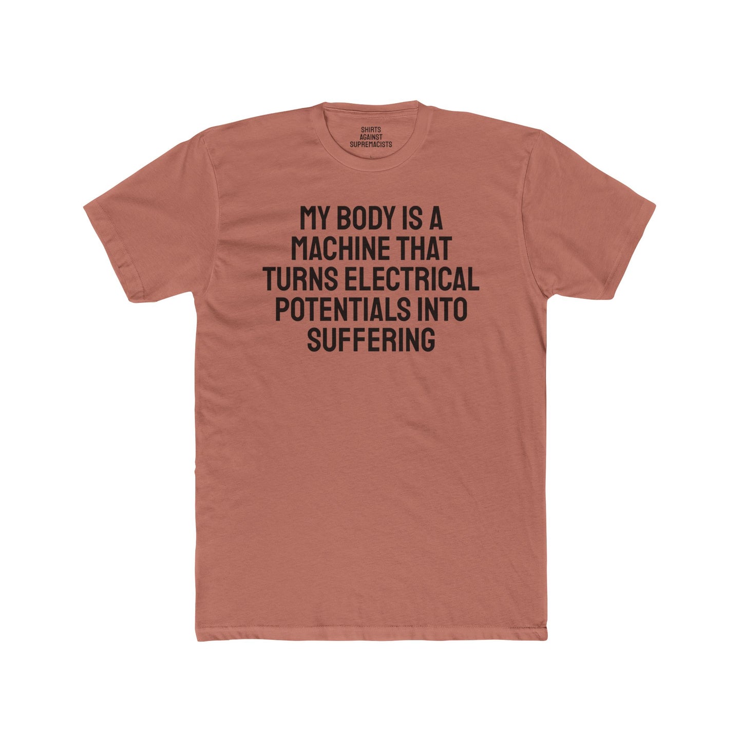 My Body Is A Machine That Turns Electrical Potentials Into Suffering - Unisex Cotton Crew Tee