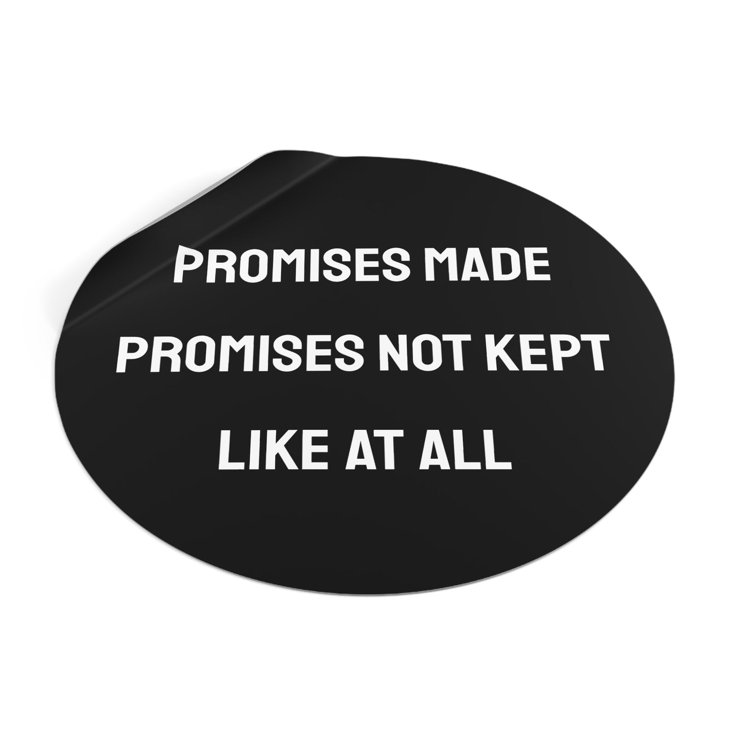 Promises Made Promises Not Kept Like At All - Round Vinyl Stickers