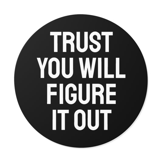 Trust You Will Figure It Out - Round Vinyl Stickers