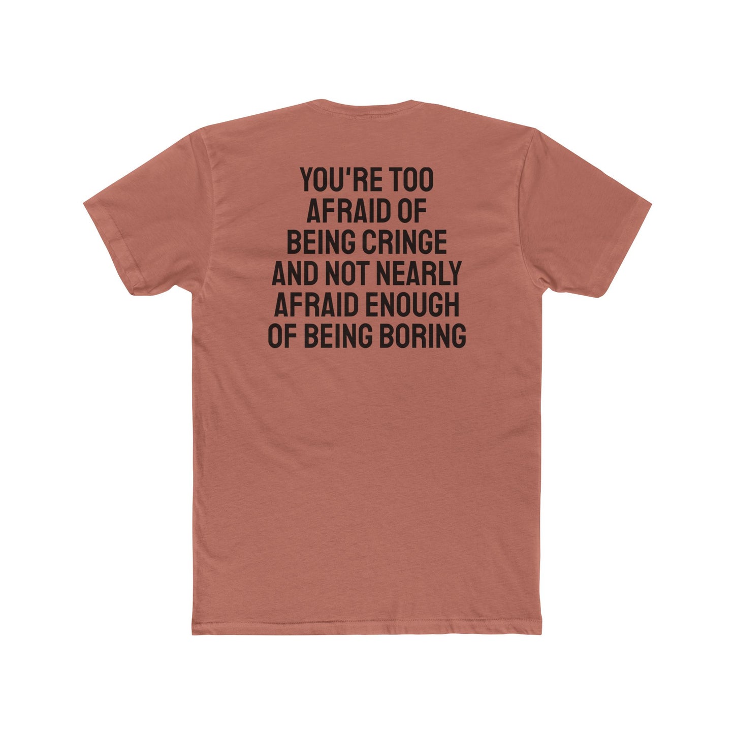 You're Too Afraid Of Being Cringe And Not Nearly Afraid Enough Of Being Boring - Unisex Cotton Crew Tee